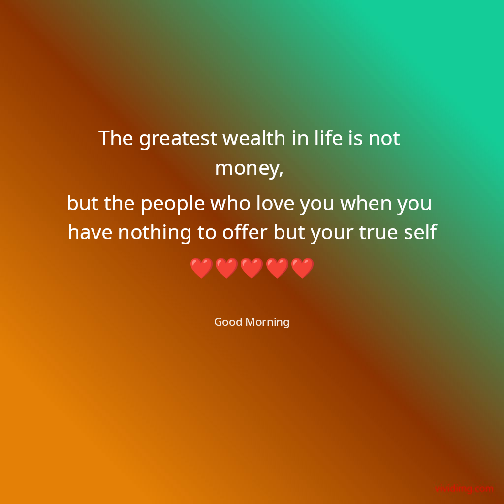 The greatest wealth in life is not money, but the people who love you when you have nothing to offer but your true self❤️❤️❤️❤️❤️