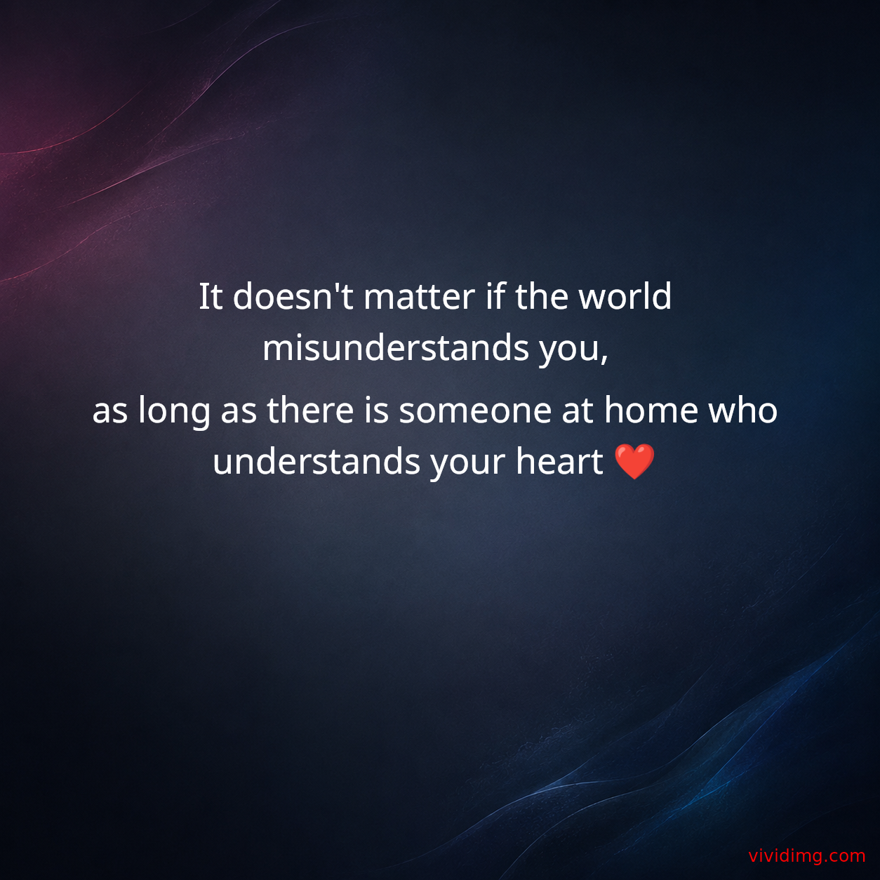 It doesn't matter if the world misunderstands you, as long as there is someone at home who understands your heart&nbsp;❤️