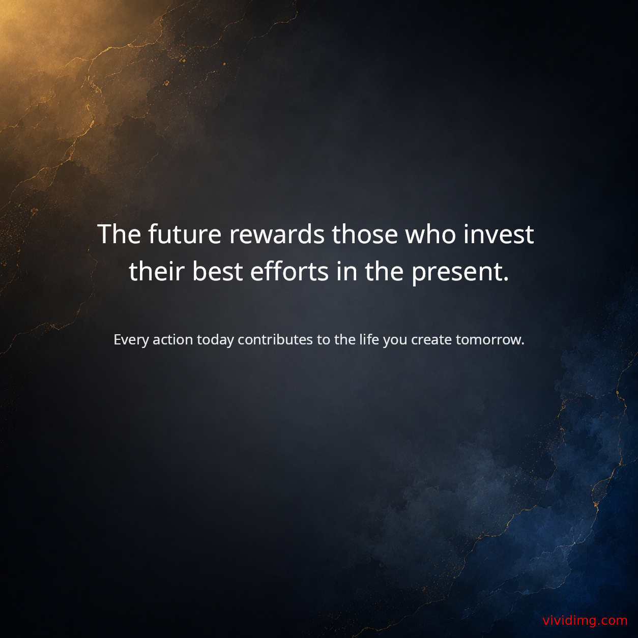 The future rewards those who invest their best efforts in the present.